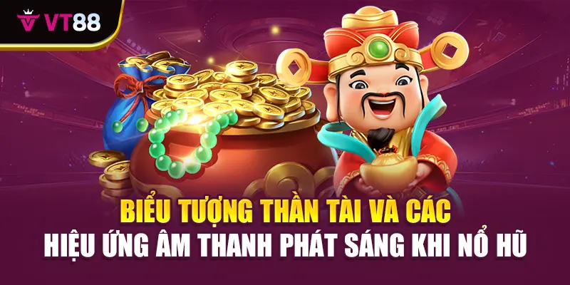 Biểu tượng Thần Tài và các hiệu ứng âm thanh phát sáng khi nổ hũ
