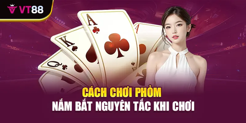 Cách chơi Phỏm - Nắm bắt nguyên tắc khi chơi