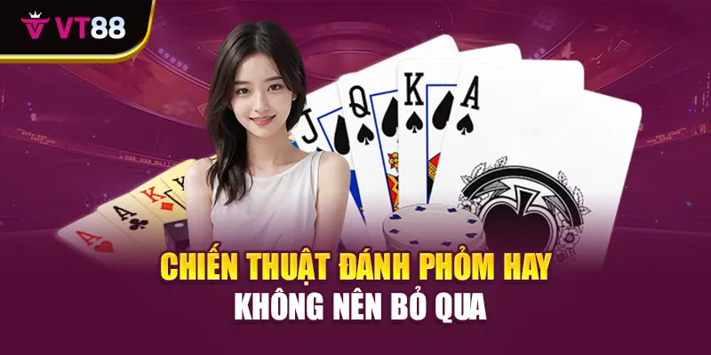 Chiến thuật đánh Phỏm hay không nên bỏ qua