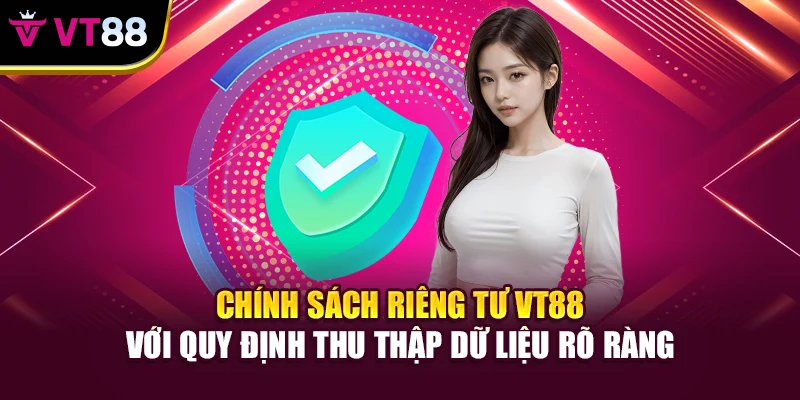 Chính sách riêng tư VT88 với quy định thu thập dữ liệu rõ ràng
