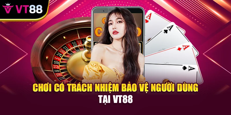 Chơi có trách nhiệm bảo vệ người dùng tại VT88