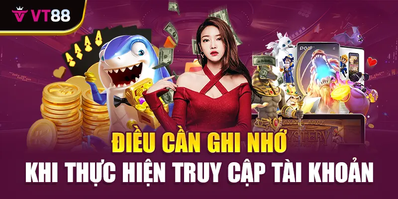 Điều cần ghi nhớ khi thực hiện truy cập tài khoản