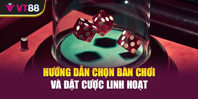 Hướng dẫn chọn bàn chơi và đặt cược linh hoạt