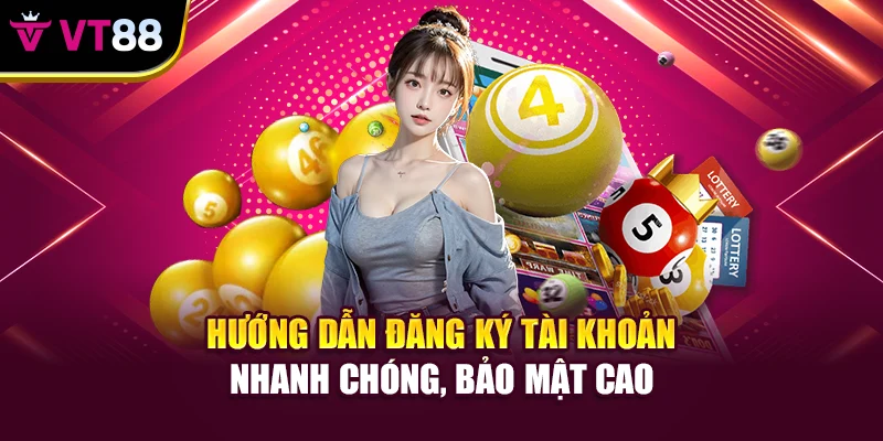 Hướng dẫn đăng ký tài khoản nhanh chóng, bảo mật cao
