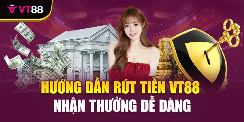 Hướng dẫn rút tiền VT88 - nhận thưởng dễ dàng