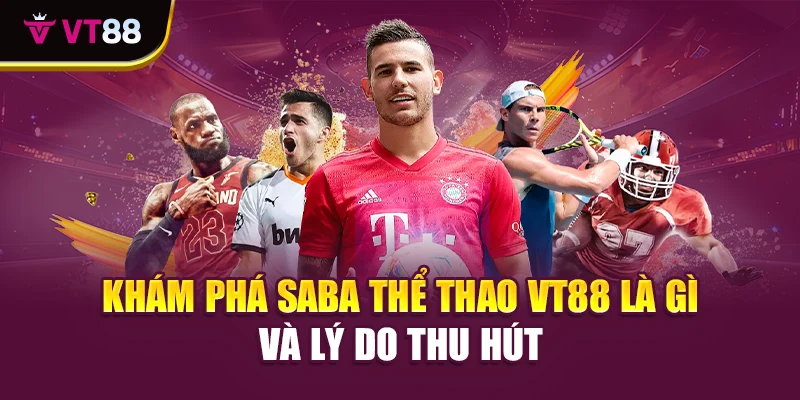 Khám phá saba thể thao VT88 là gì và lý do thu hút