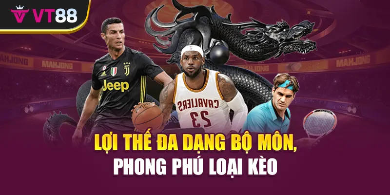 Lợi thế đa dạng bộ môn, phong phú loại kèo