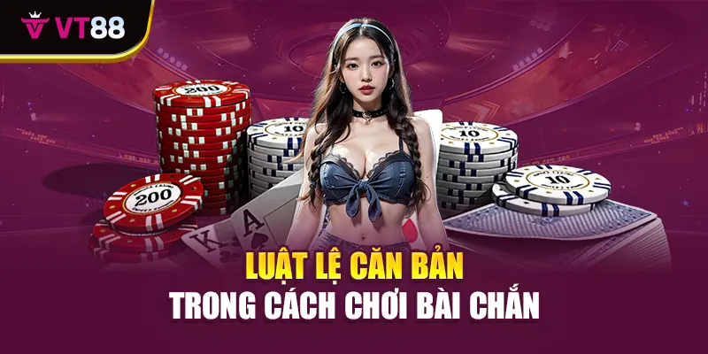 Luật lệ căn bản trong cách chơi bài chắn