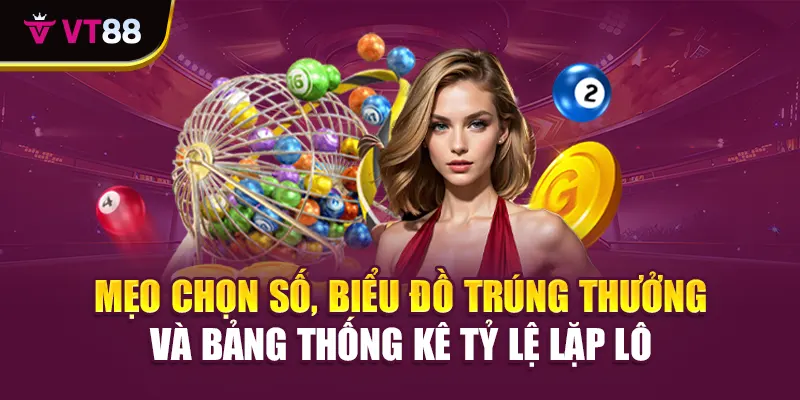 Mẹo chọn số, biểu đồ trúng thưởng và bảng thống kê tỷ lệ lặp lô