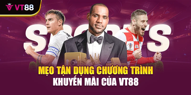 Mẹo tận dụng chương trình khuyến mãi của VT88