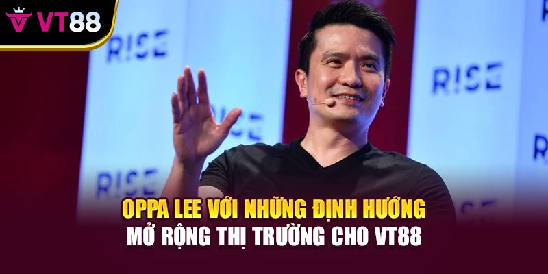 Oppa Lee với những định hưởng mở rộng thị trường cho VT88