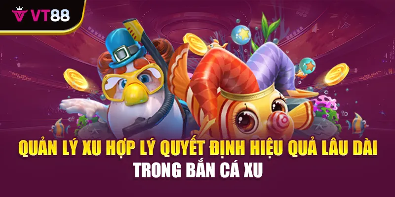 Quản lý xu hợp lý quyết định hiệu quả lâu dài trong bắn cá xu