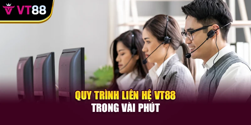 Quy trình liên hệ VT88 trong vài phút