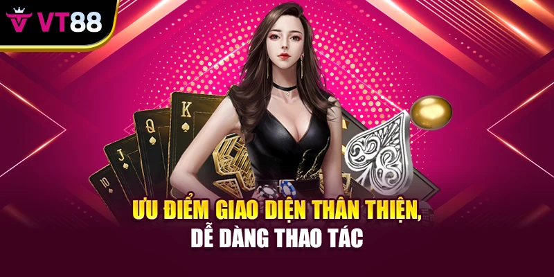 Ưu điểm giao diện thân thiện, dễ dàng thao tác