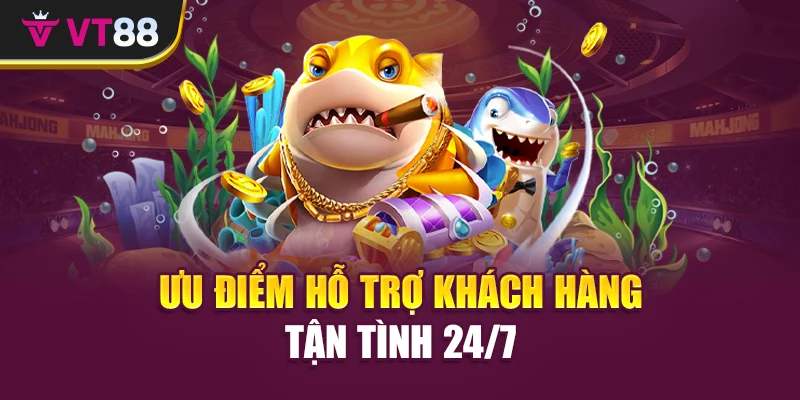 Ưu điểm hỗ trợ khách hàng tận tình 24/7